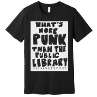 WhatS More Punk Than The Public Library Funny Saying Quote Premium T-Shirt