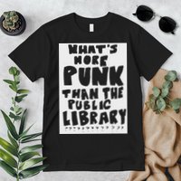 WhatS More Punk Than The Public Library Funny Saying Quote Premium T-Shirt