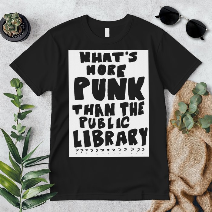 WhatS More Punk Than The Public Library Funny Saying Quote Premium T-Shirt