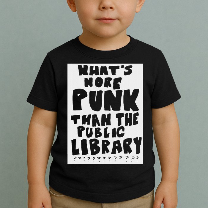 WhatS More Punk Than The Public Library Funny Saying Quote Toddler T-Shirt