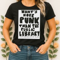 WhatS More Punk Than The Public Library Funny Saying Quote Womens T-Shirt