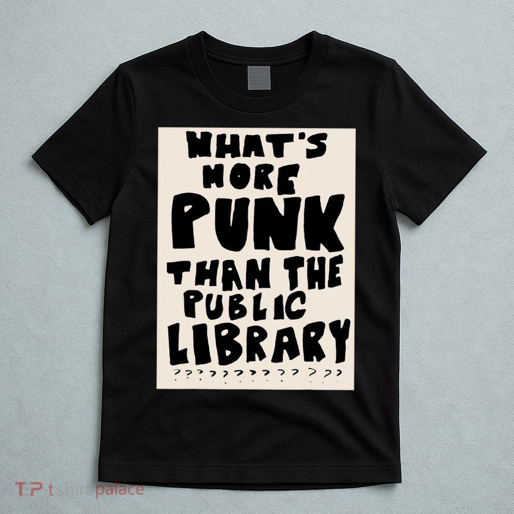 Whats More Punk Than The Public Library T-Shirt