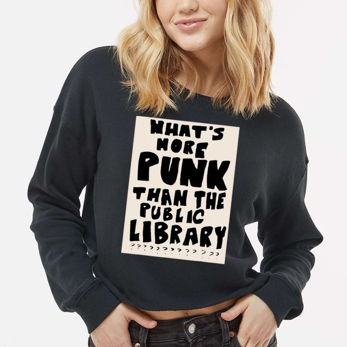 Whats More Punk Than The Public Library Cropped Pullover Crew
