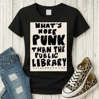Whats More Punk Than The Public Library Womens T-Shirt