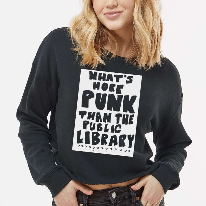 WhatS More Punk Than The Public Library Cropped Pullover Crew
