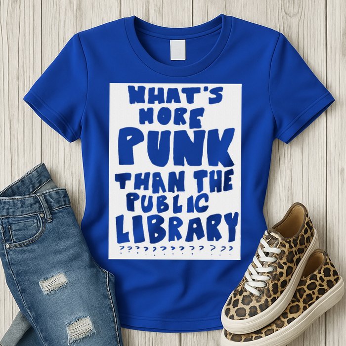 WhatS More Punk Than The Public Library Womens T-Shirt