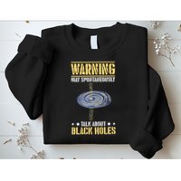 Warning May Spontaneously Talk About Black Holes Sweatshirt