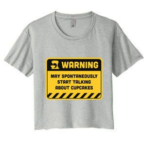 Warning May Spontaneously Start Talking About Cupcakes Gift Women's Crop Top Tee