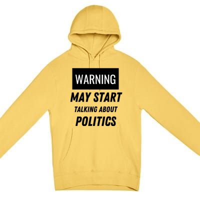 Warning May Start Talking About Politics Premium Pullover Hoodie