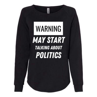 Warning May Start Talking About Politics Womens California Wash Sweatshirt