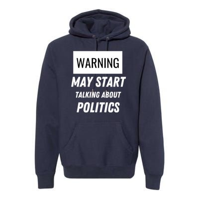 Warning May Start Talking About Politics Premium Hoodie