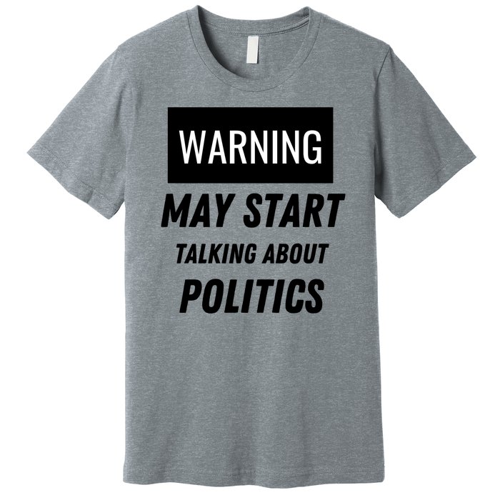 Warning May Start Talking About Politics Premium T-Shirt