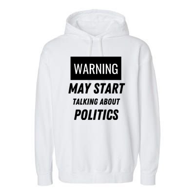 Warning May Start Talking About Politics Garment-Dyed Fleece Hoodie