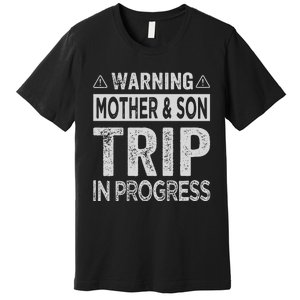 Warning Mother Son Trip In Progress Trip With Mom Premium T-Shirt