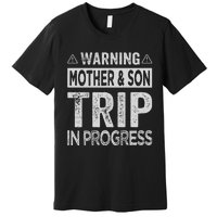 Warning Mother Son Trip In Progress Trip With Mom Premium T-Shirt