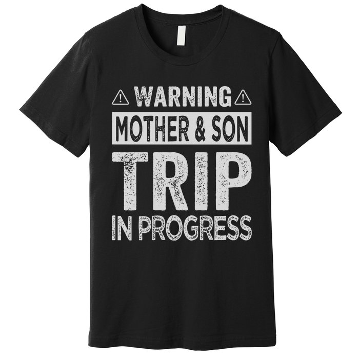 Warning Mother Son Trip In Progress Trip With Mom Premium T-Shirt