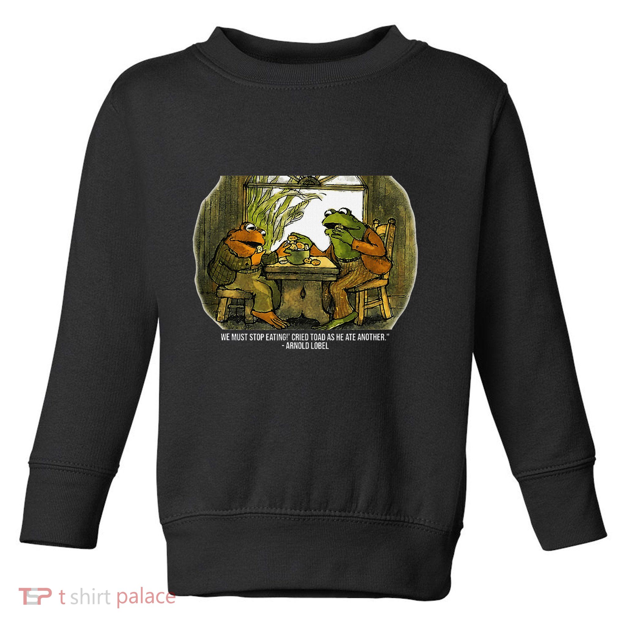 We Must Stop Eating Cried Toad As He Ate Fog And Toad Quote Toddler Sweatshirt