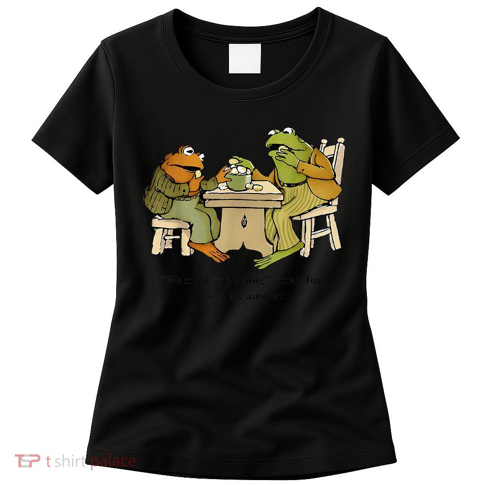 We Must Stop Eating Cried Toad As He Ate Another Frog Toad Womens T-Shirt