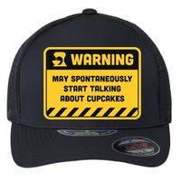 Warning May Spontaneously Start Talking About Cupcakes Meaningful Gift Flexfit Unipanel Trucker Cap