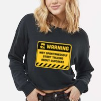 Warning May Spontaneously Start Talking About Cupcakes Meaningful Gift Cropped Pullover Crew