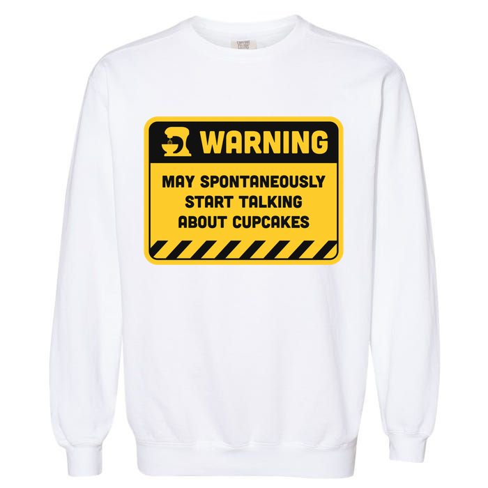 Warning May Spontaneously Start Talking About Cupcakes Meaningful Gift Garment-Dyed Sweatshirt