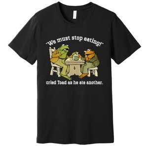 We Must Stop Eating Toad As He Ate Another Frog Toad Premium T-Shirt