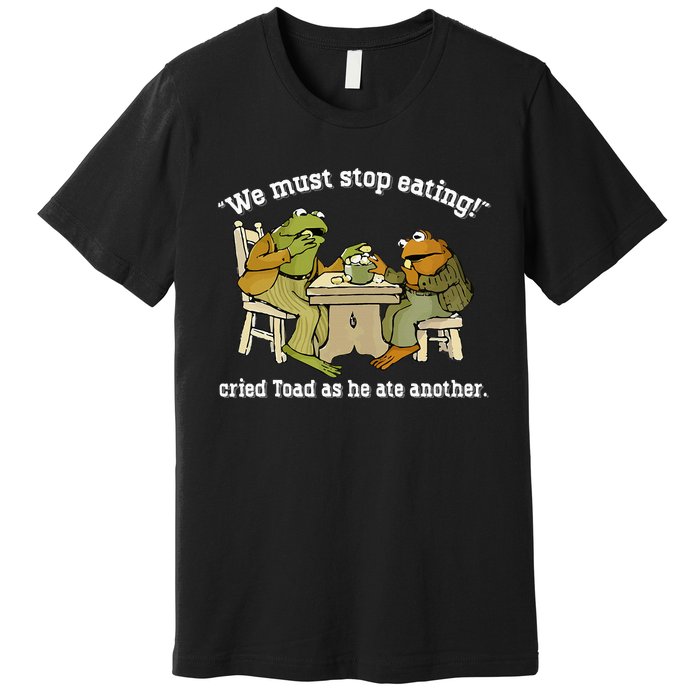 We Must Stop Eating Toad As He Ate Another Frog Toad Premium T-Shirt