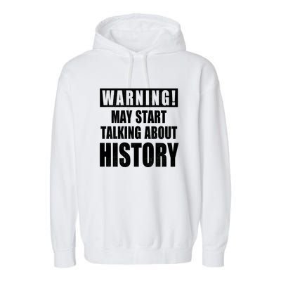 Warning May Start Talking About History Garment-Dyed Fleece Hoodie