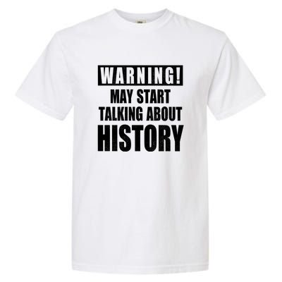 Warning May Start Talking About History Garment-Dyed Heavyweight T-Shirt