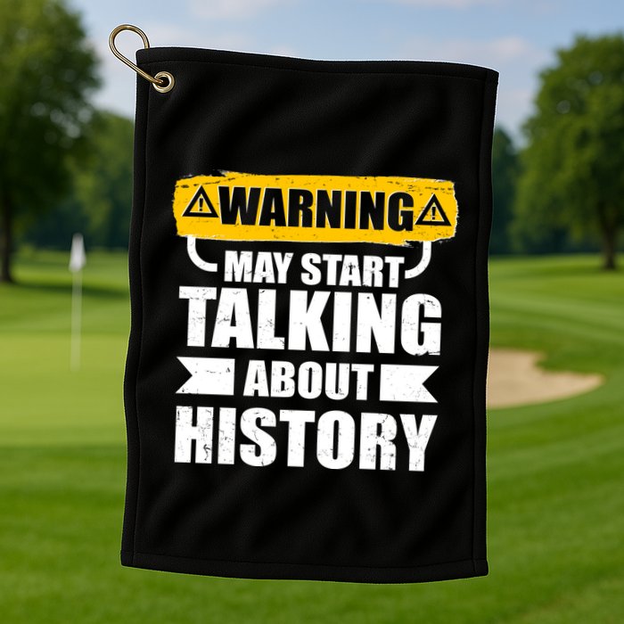 Warning May Start Talking About History Golf Towel