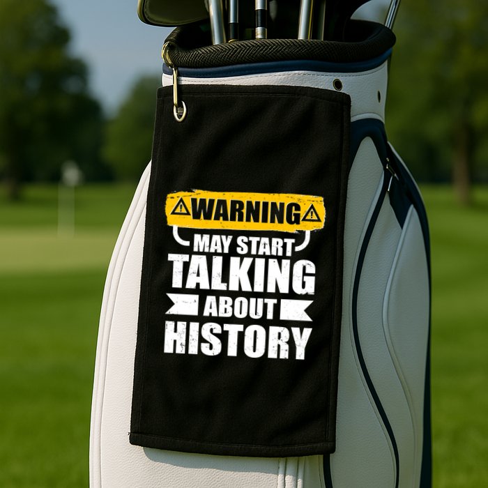 Warning May Start Talking About History Golf Towel