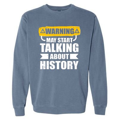 Warning May Start Talking About History Garment-Dyed Sweatshirt