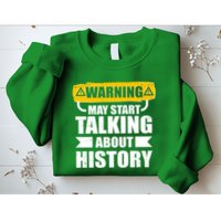 Warning May Start Talking About History Sweatshirt