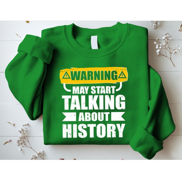 Warning May Start Talking About History Sweatshirt