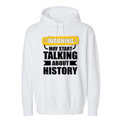 Warning May Start Talking About History Garment-Dyed Fleece Hoodie