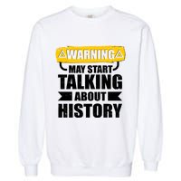 Warning May Start Talking About History Garment-Dyed Sweatshirt