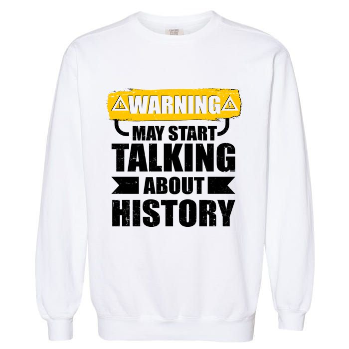 Warning May Start Talking About History Garment-Dyed Sweatshirt