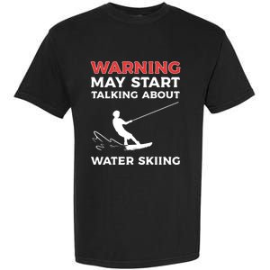 Warning May Start Talking About Water Skiing Meaningful Gift Garment-Dyed Heavyweight T-Shirt