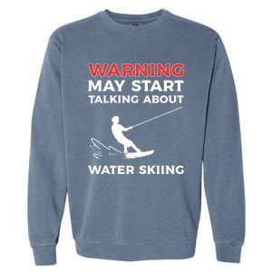 Warning May Start Talking About Water Skiing Meaningful Gift Garment-Dyed Sweatshirt