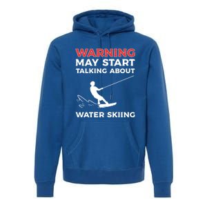 Warning May Start Talking About Water Skiing Meaningful Gift Premium Hoodie