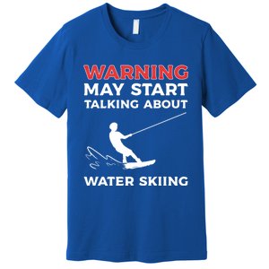 Warning May Start Talking About Water Skiing Meaningful Gift Premium T-Shirt