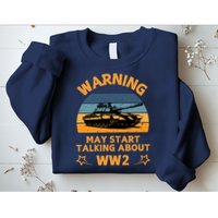 Warning May Start Talking About Ww2 Sweatshirt
