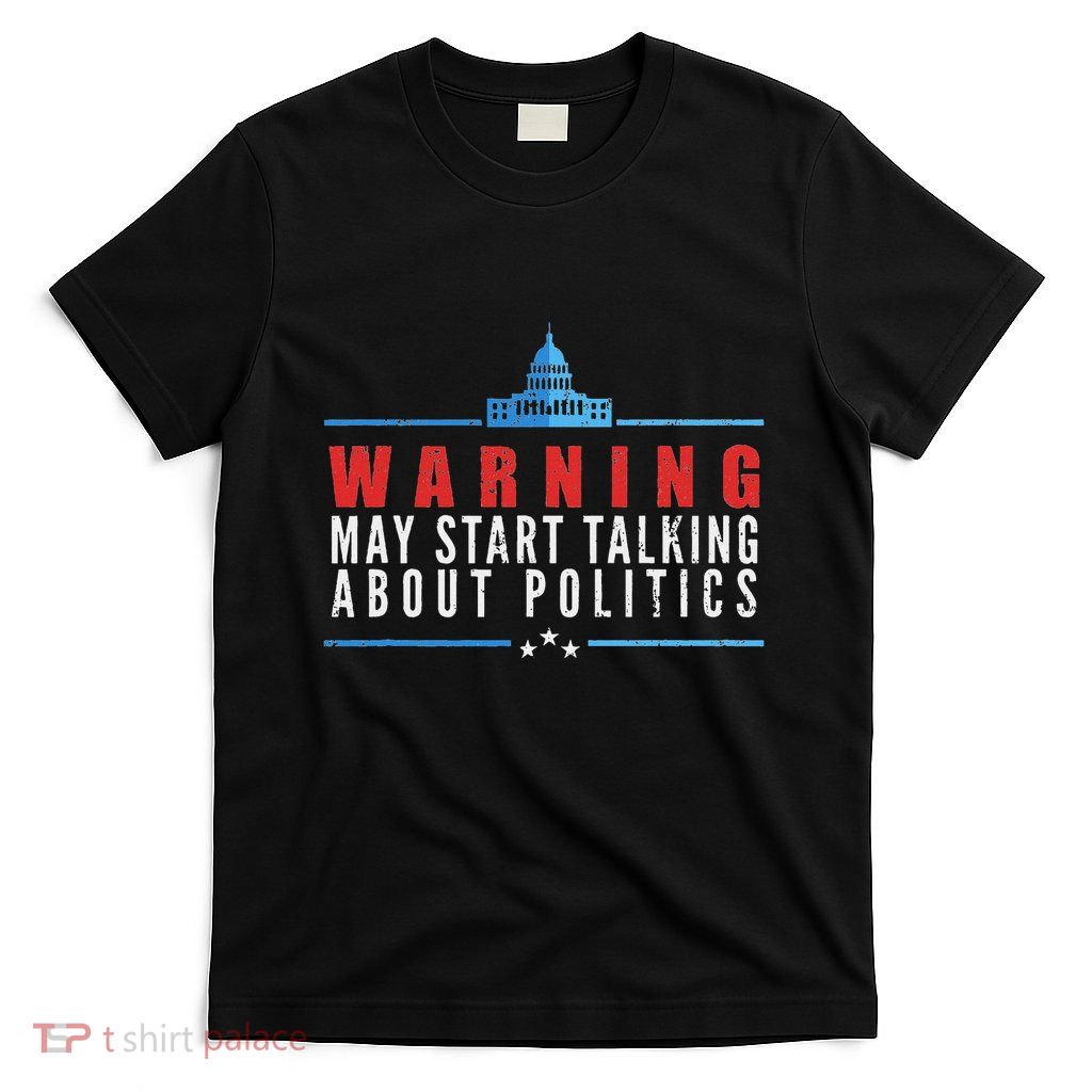 Warning May Start Talking About Politics T-Shirt