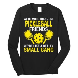 We're More Than Just Pickleball Friends We're Like A Really Small Gang Long Sleeve Shirt