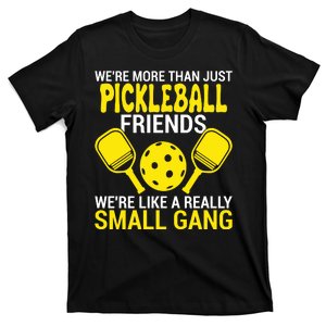 We're More Than Just Pickleball Friends We're Like A Really Small Gang T-Shirt