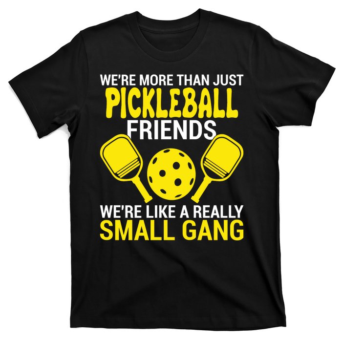 We're More Than Just Pickleball Friends We're Like A Really Small Gang T-Shirt