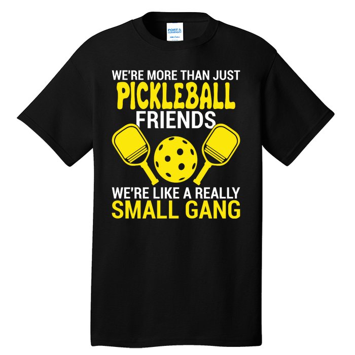 We're More Than Just Pickleball Friends We're Like A Really Small Gang Tall T-Shirt