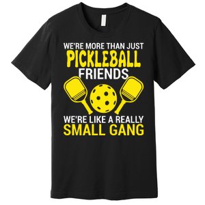 We're More Than Just Pickleball Friends We're Like A Really Small Gang Premium T-Shirt