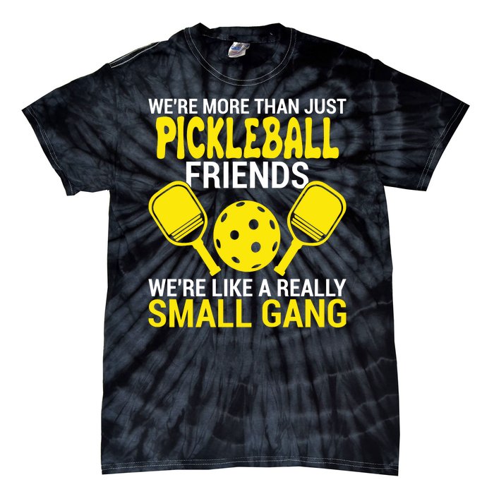 We're More Than Just Pickleball Friends We're Like A Really Small Gang Tie-Dye T-Shirt