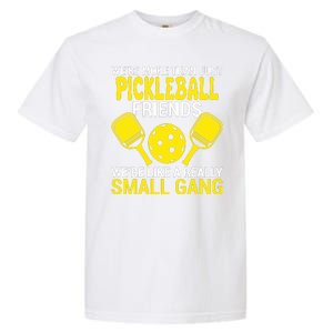 We're More Than Just Pickleball Friends We're Like A Really Small Gang Garment-Dyed Heavyweight T-Shirt